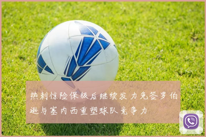 热刺惊险保级后继续发力免签罗伯逊与塞内西重塑球队竞争力