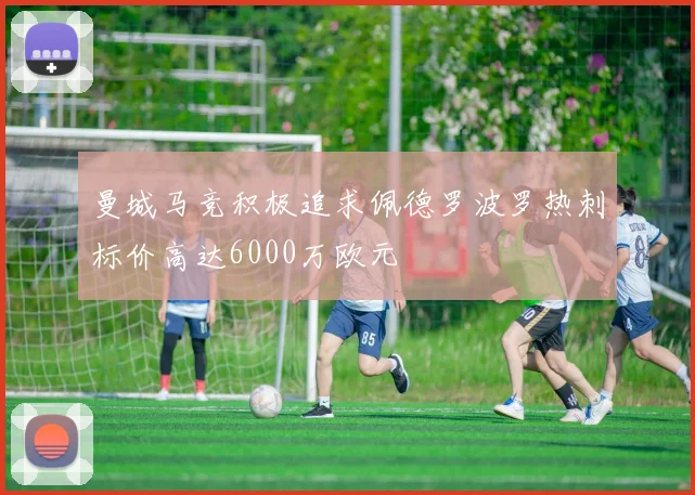 曼城马竞积极追求佩德罗波罗热刺标价高达6000万欧元